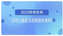 2023年了跨境電商亞馬遜還能不能做了？